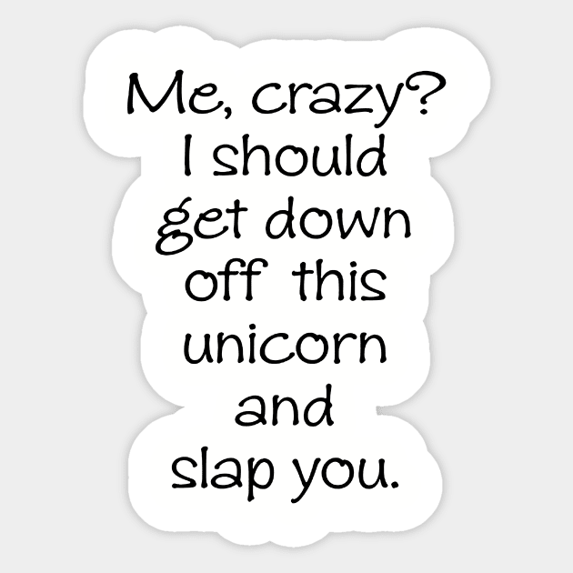 Me Crazy Off My Unicorn Slap You Funny Unicorn Horse Gift Tee Horse Sticker by huepham613